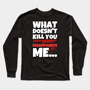 What Doesn't Kill You Disappoints Me Long Sleeve T-Shirt